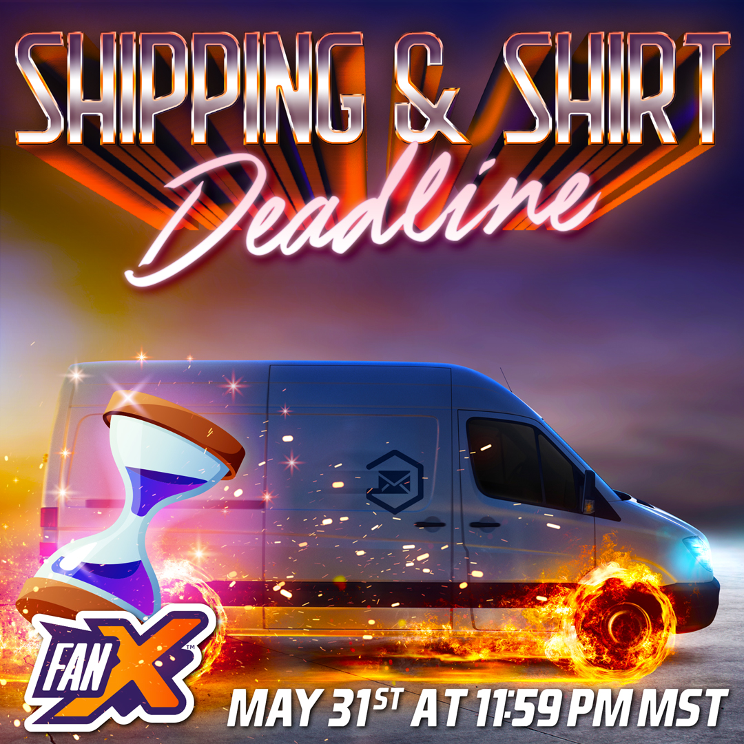 The Shipping Deadline for #FanX22 Tickets is May 31st